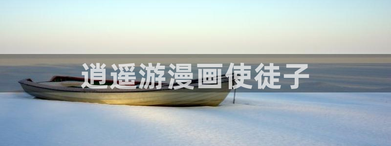 51漫画免费网：逍遥游漫画使徒子